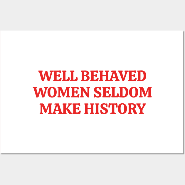 Well Behaved Women Seldom Make History Wall Art by InspireMe